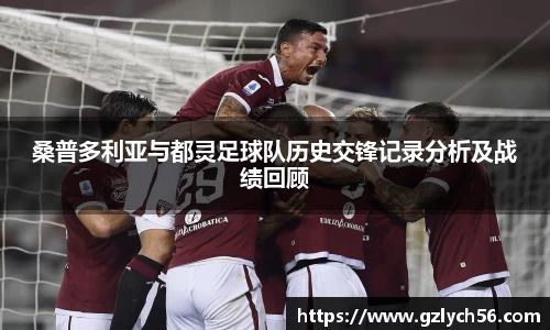 桑普多利亚与都灵足球队历史交锋记录分析及战绩回顾